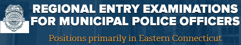 Regional Entry Examinations for Municipal Police Officers - positions primarily in Eastern Connecticut